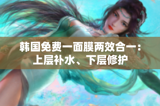 韓國免費一面膜兩效合一：上層補水、下層修護