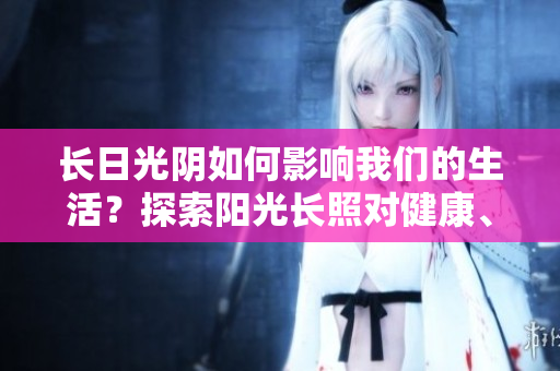 長日光陰如何影響我們的生活？探索陽光長照對健康、情緒和生活的影響