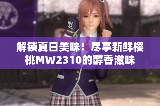 解鎖夏日美味！盡享新鮮櫻桃MW2310的醇香滋味