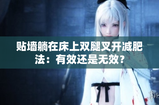 貼墻躺在床上雙腿叉開(kāi)減肥法：有效還是無(wú)效？