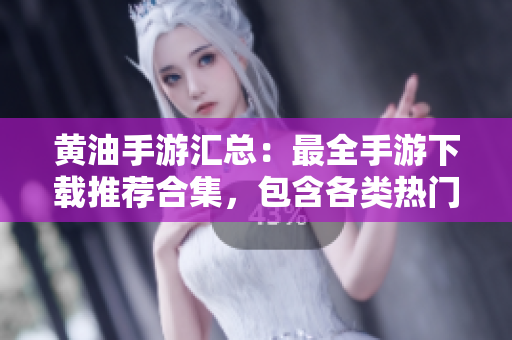 黃油手游匯總：最全手游下載推薦合集，包含各類熱門游戲和評測