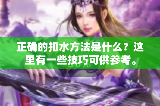 正確的扣水方法是什么？這里有一些技巧可供參考。