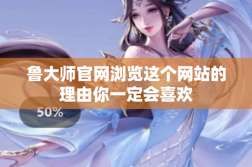 魯大師官網(wǎng)瀏覽這個網(wǎng)站的理由你一定會喜歡