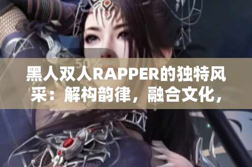 黑人雙人RAPPER的獨特風(fēng)采：解構(gòu)韻律，融合文化，引領(lǐng)潮流