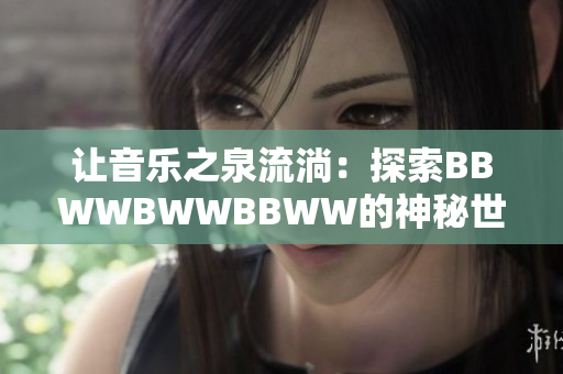 讓音樂之泉流淌：探索BBWWBWWBBWW的神秘世界