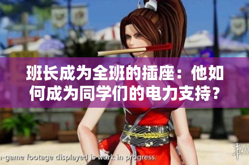班長(zhǎng)成為全班的插座：他如何成為同學(xué)們的電力支持？