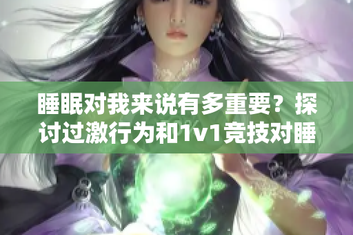 睡眠對(duì)我來(lái)說(shuō)有多重要？探討過(guò)激行為和1v1競(jìng)技對(duì)睡眠的影響