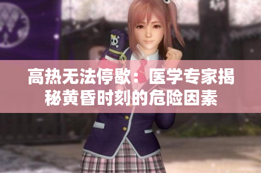 高熱無法停歇：醫(yī)學(xué)專家揭秘黃昏時(shí)刻的危險(xiǎn)因素