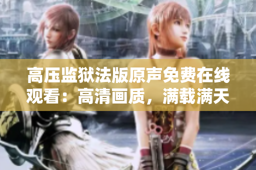 高壓監(jiān)獄法版原聲免費(fèi)在線觀看：高清畫(huà)質(zhì)，滿載滿天星的精彩劇情