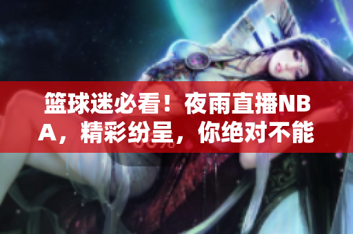 籃球迷必看！夜雨直播NBA，精彩紛呈，你絕對不能錯過