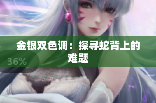 金銀雙色調(diào)：探尋蛇背上的難題