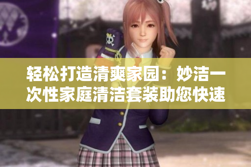 輕松打造清爽家園：妙潔一次性家庭清潔套裝助您快速解決家務難題