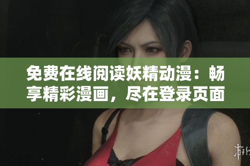 免費(fèi)在線閱讀妖精動漫：暢享精彩漫畫，盡在登錄頁面！