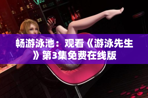 暢游泳池：觀看《游泳先生》第3集免費在線版