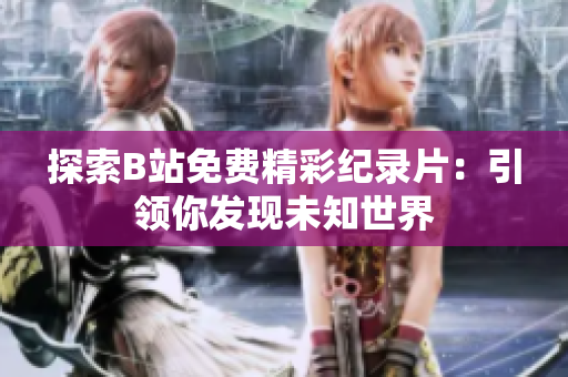 探索B站免費精彩紀錄片：引領你發(fā)現未知世界