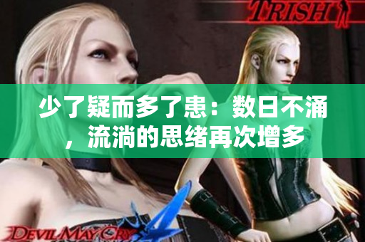 少了疑而多了患：數(shù)日不涌，流淌的思緒再次增多