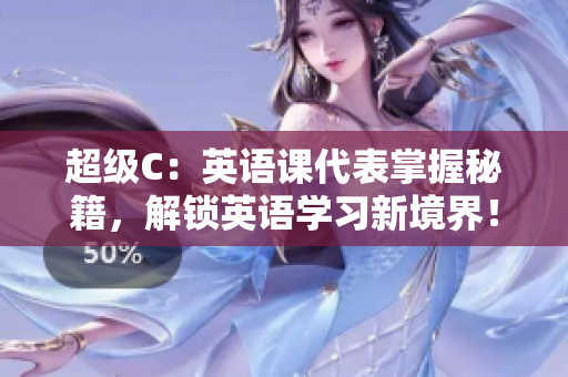 超級(jí)C：英語(yǔ)課代表掌握秘籍，解鎖英語(yǔ)學(xué)習(xí)新境界！
