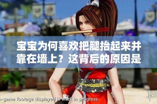 寶寶為何喜歡把腿抬起來并靠在墻上？這背后的原因是什么？