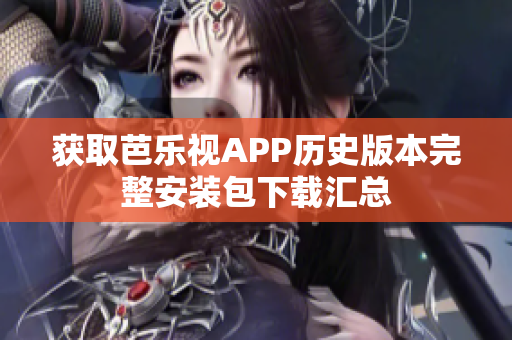 獲取芭樂視APP歷史版本完整安裝包下載匯總