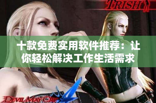 十款免費實用軟件推薦：讓你輕松解決工作生活需求