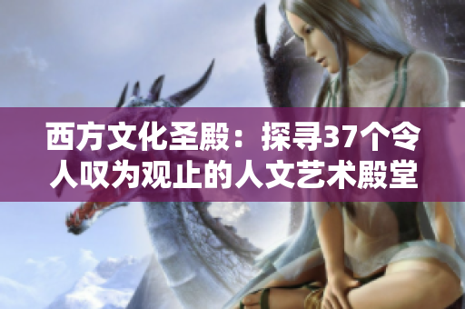 西方文化圣殿：探尋37個令人嘆為觀止的人文藝術(shù)殿堂