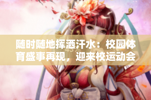 隨時(shí)隨地?fù)]灑汗水：校園體育盛事再現(xiàn)，迎來校運(yùn)動(dòng)會(huì)