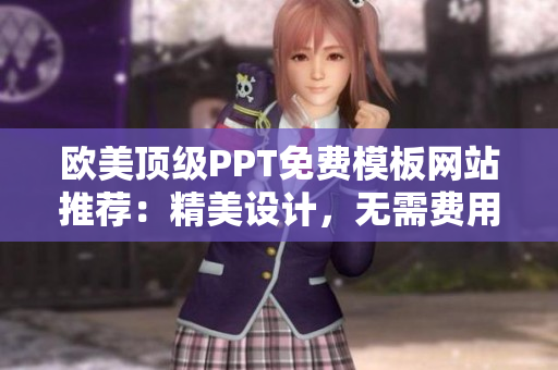 歐美頂級(jí)PPT免費(fèi)模板網(wǎng)站推薦：精美設(shè)計(jì)，無(wú)需費(fèi)用！