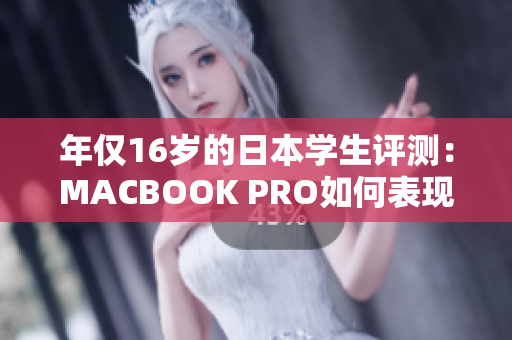 年僅16歲的日本學生評測：MACBOOK PRO如何表現(xiàn)？