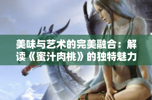 美味與藝術的完美融合：解讀《蜜汁肉桃》的獨特魅力