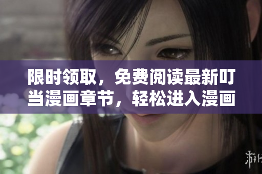 限時領(lǐng)取，免費閱讀最新叮當漫畫章節(jié)，輕松進入漫畫世界