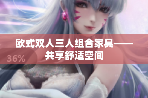 歐式雙人三人組合家具——共享舒適空間
