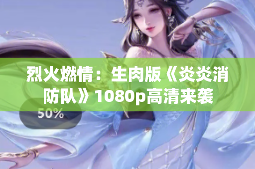 烈火燃情：生肉版《炎炎消防隊》1080p高清來襲
