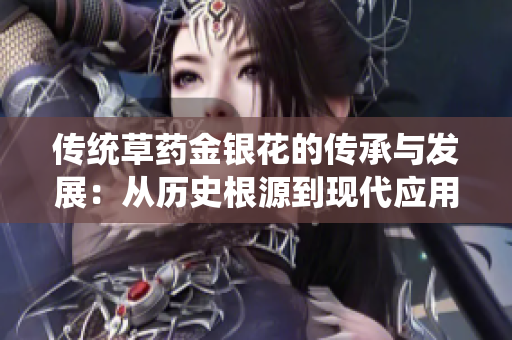 傳統(tǒng)草藥金銀花的傳承與發(fā)展：從歷史根源到現(xiàn)代應(yīng)用