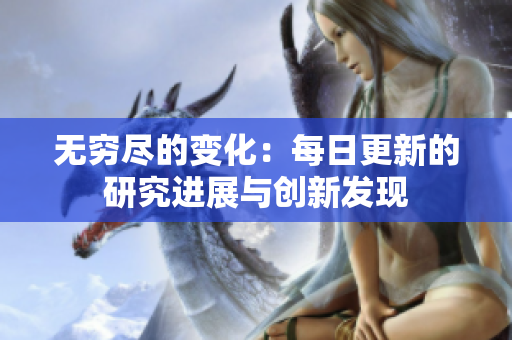 無(wú)窮盡的變化：每日更新的研究進(jìn)展與創(chuàng)新發(fā)現(xiàn)