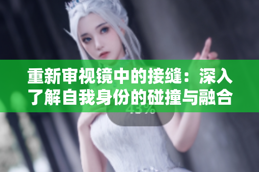 重新審視鏡中的接縫：深入了解自我身份的碰撞與融合