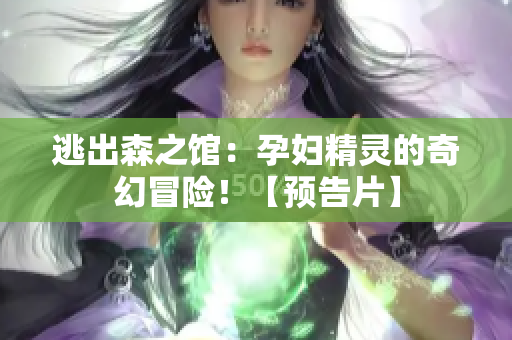 逃出森之館:孕婦精靈的奇幻冒險!【預告片】 逃出森之館:孕婦精靈的奇幻冒險!【預告片】