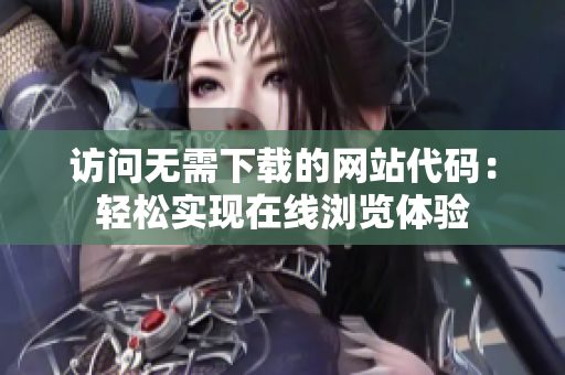 訪問無需下載的網(wǎng)站代碼：輕松實(shí)現(xiàn)在線瀏覽體驗(yàn)