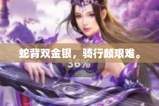 蛇背雙金銀，騎行頗艱難。