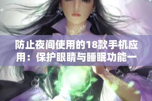 防止夜間使用的18款手機應(yīng)用：保護眼睛與睡眠功能一覽