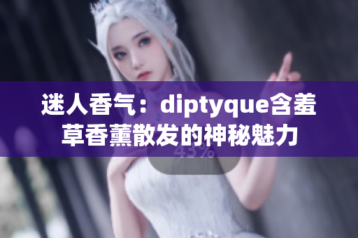 迷人香氣：diptyque含羞草香薰散發(fā)的神秘魅力