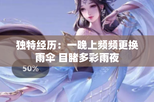 獨特經(jīng)歷：一晚上頻頻更換雨傘 目睹多彩雨夜