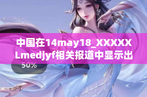 中國在14may18_XXXXXLmedjyf相關報道中顯示出的強勁表現(xiàn)