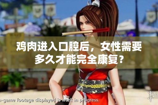 雞肉進(jìn)入口腔后，女性需要多久才能完全康復(fù)？
