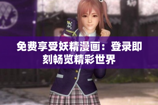免費(fèi)享受妖精漫畫(huà)：登錄即刻暢覽精彩世界