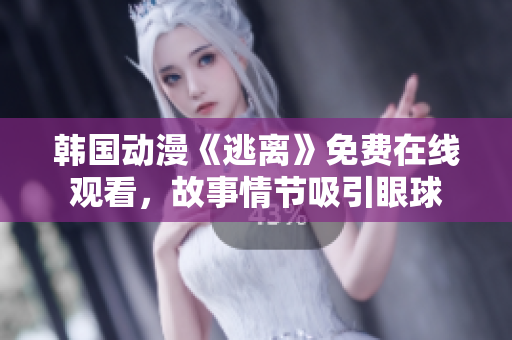 韓國動漫《逃離》免費在線觀看，故事情節(jié)吸引眼球