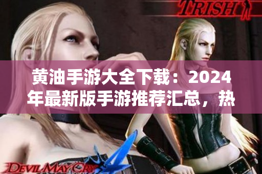 黃油手游大全下載：2024年最新版手游推薦匯總，熱門(mén)游戲一網(wǎng)打盡