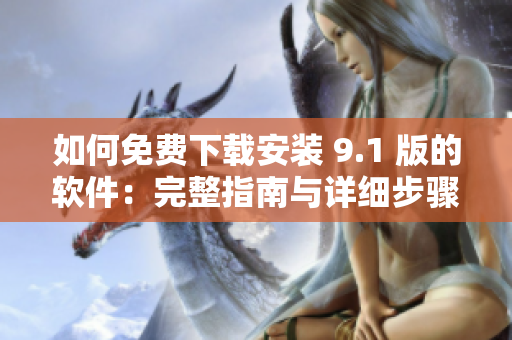 如何免費(fèi)下載安裝 9.1 版的軟件：完整指南與詳細(xì)步驟