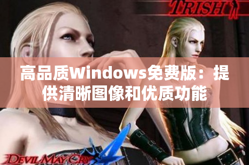 高品質(zhì)Windows免費版：提供清晰圖像和優(yōu)質(zhì)功能