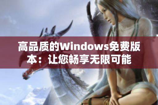 高品質(zhì)的Windows免費版本：讓您暢享無限可能