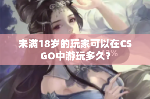 未滿18歲的玩家可以在CSGO中游玩多久？